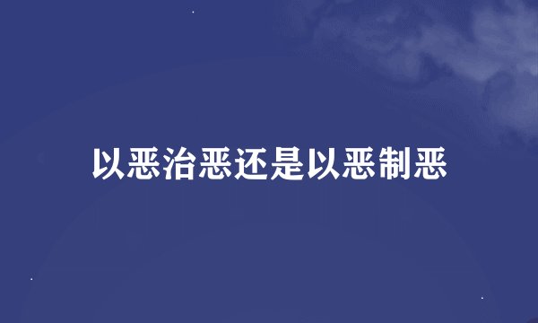 以恶治恶还是以恶制恶