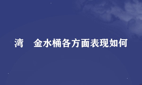湾沚金水桶各方面表现如何