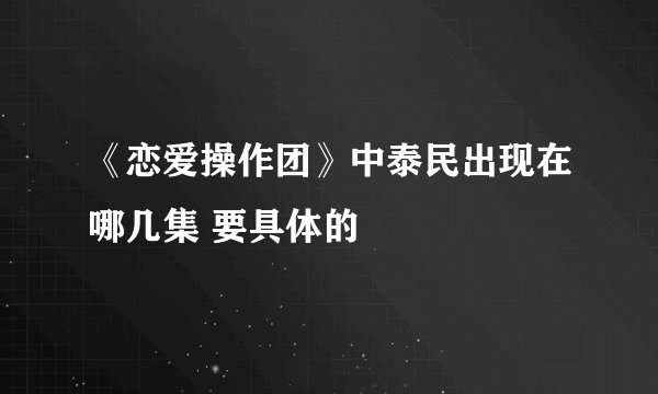 《恋爱操作团》中泰民出现在哪几集 要具体的