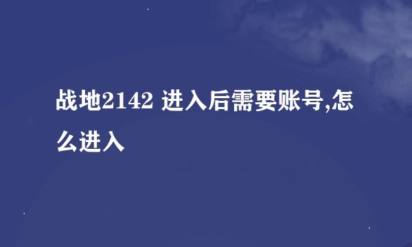 战地2142 进入后需要账号,怎么进入