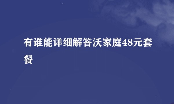 有谁能详细解答沃家庭48元套餐