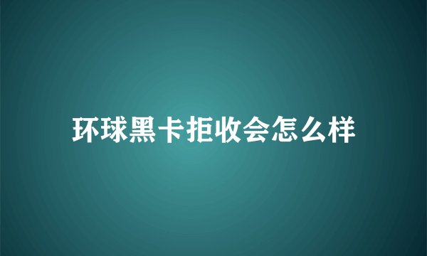 环球黑卡拒收会怎么样