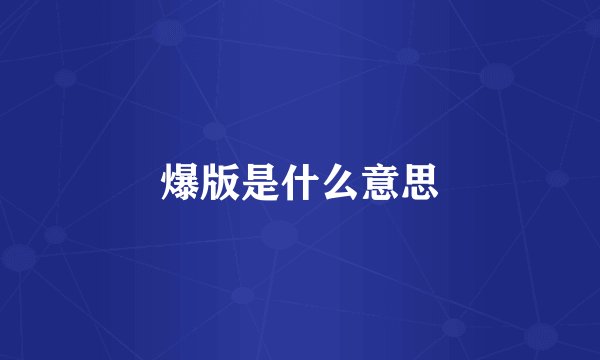 爆版是什么意思