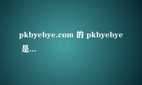 pkbyebye.com 的 pkbyebye 是什么意思?