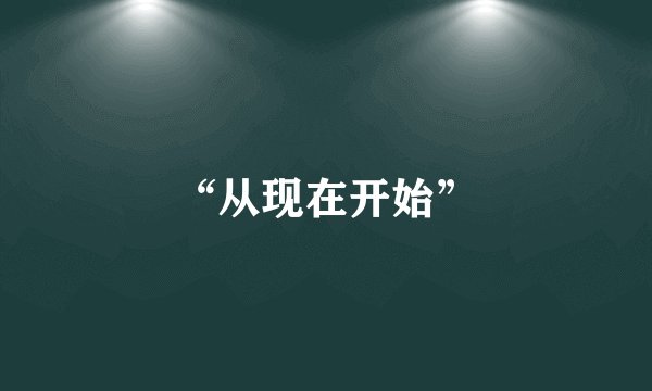 “从现在开始”
