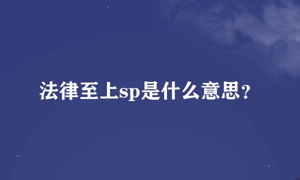 法律至上sp是什么意思？