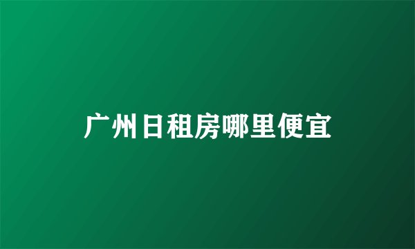 广州日租房哪里便宜