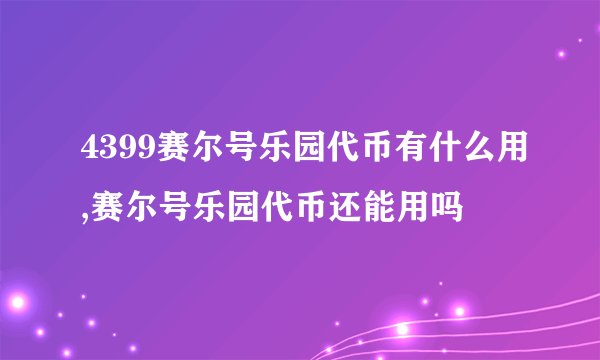 4399赛尔号乐园代币有什么用,赛尔号乐园代币还能用吗