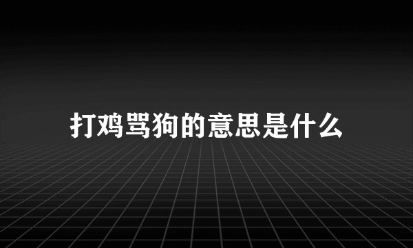 打鸡骂狗的意思是什么