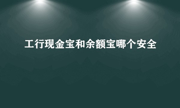 工行现金宝和余额宝哪个安全