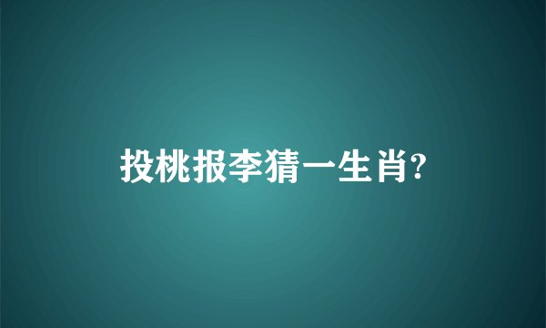 投桃报李猜一生肖?