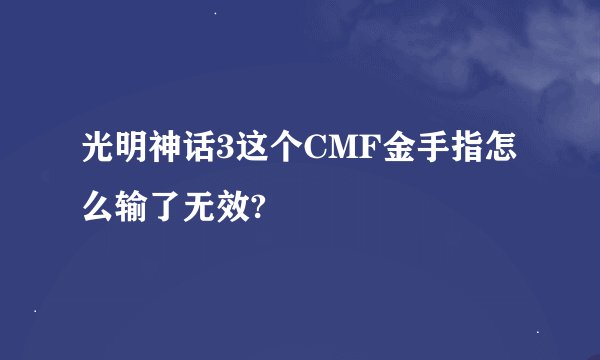 光明神话3这个CMF金手指怎么输了无效?