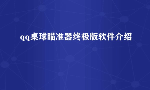 qq桌球瞄准器终极版软件介绍