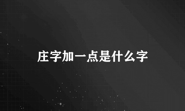 庄字加一点是什么字