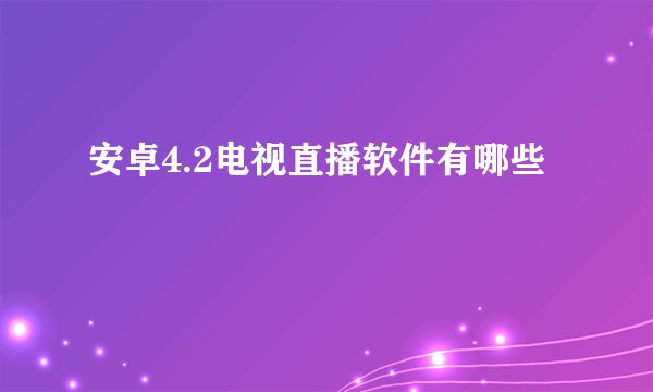 安卓4.2电视直播软件有哪些