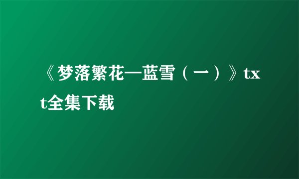 《梦落繁花—蓝雪（一）》txt全集下载