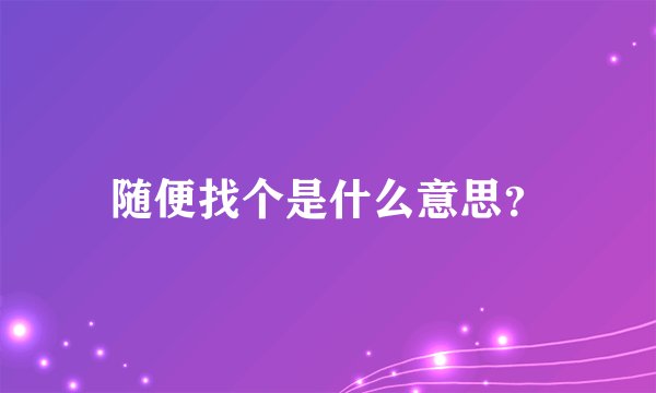 随便找个是什么意思？