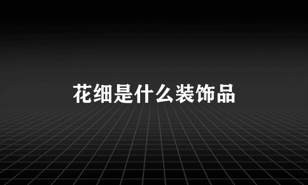 花细是什么装饰品