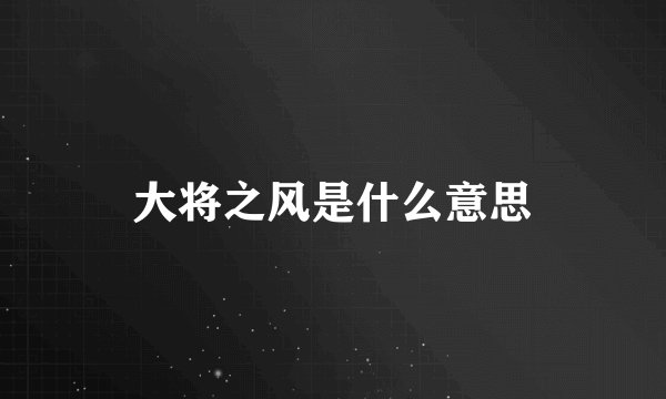 大将之风是什么意思