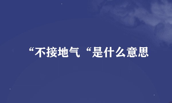“不接地气“是什么意思