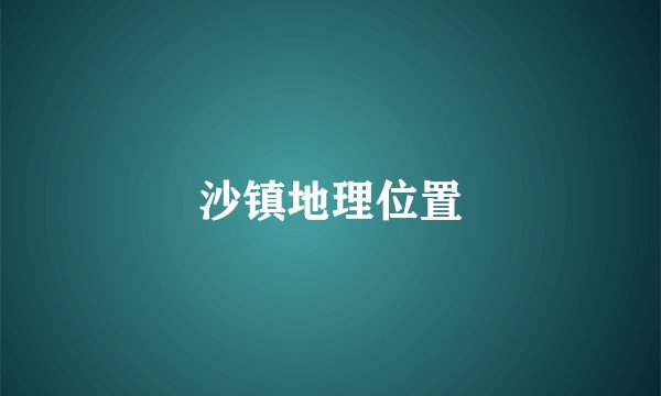 沙镇地理位置