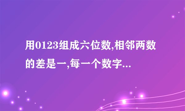 用0123组成六位数,相邻两数的差是一,每一个数字不一定都出现,球有多少个这样？