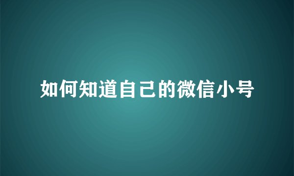 如何知道自己的微信小号