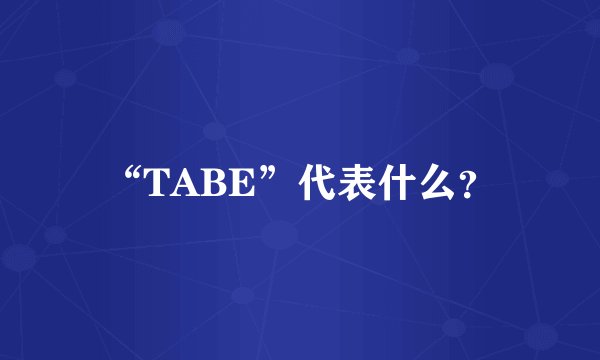 “TABE”代表什么？