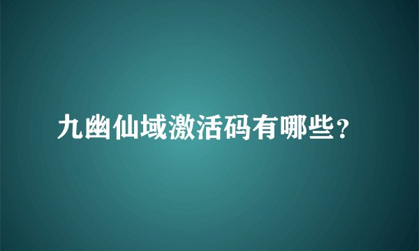 九幽仙域激活码有哪些？