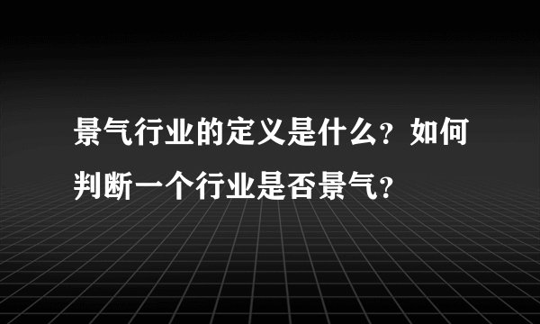 景气行业的定义是什么？如何判断一个行业是否景气？