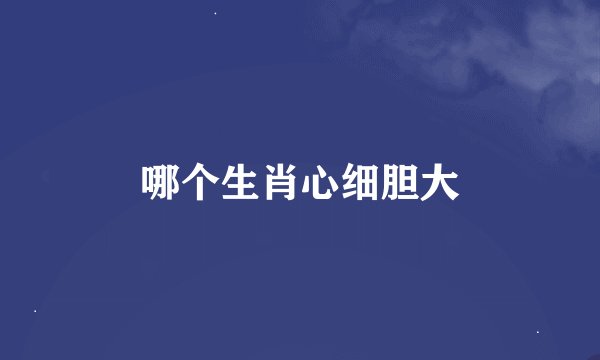 哪个生肖心细胆大