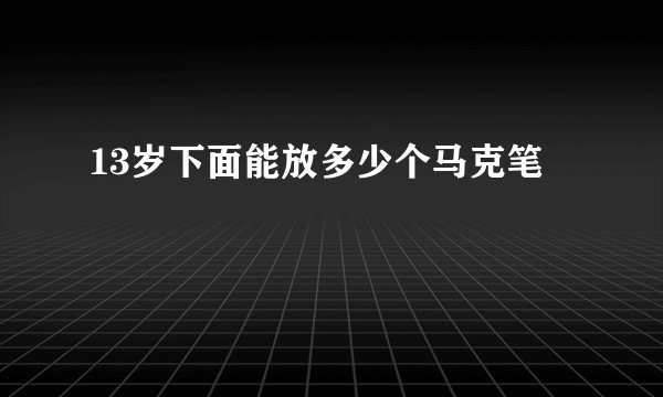 13岁下面能放多少个马克笔