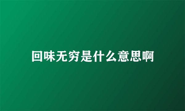 回味无穷是什么意思啊