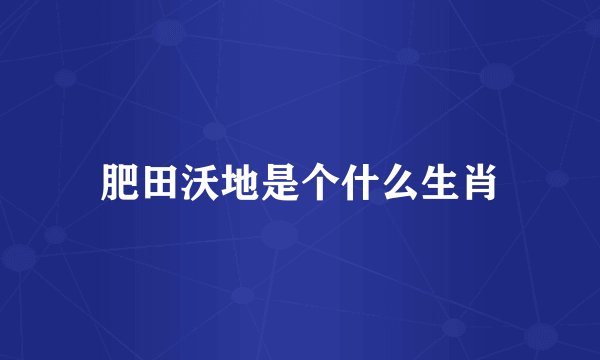 肥田沃地是个什么生肖