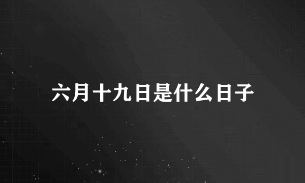 六月十九日是什么日子