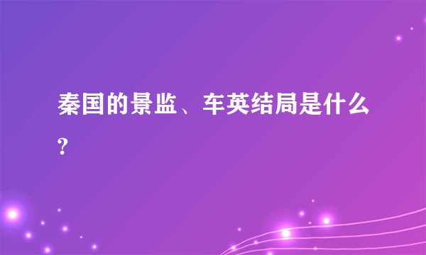 秦国的景监、车英结局是什么?