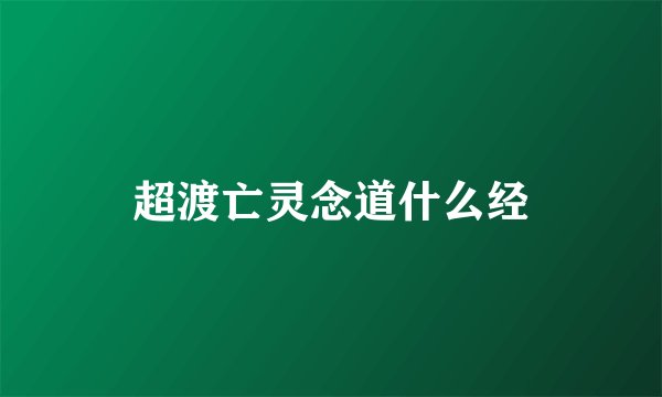 超渡亡灵念道什么经
