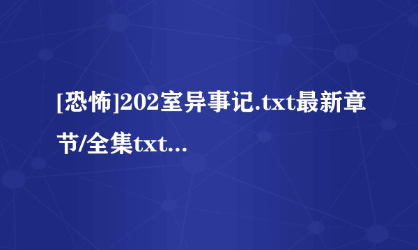 [恐怖]202室异事记.txt最新章节/全集txt免费下载