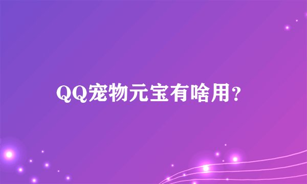 QQ宠物元宝有啥用？