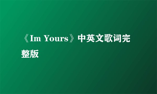 《Im Yours》中英文歌词完整版