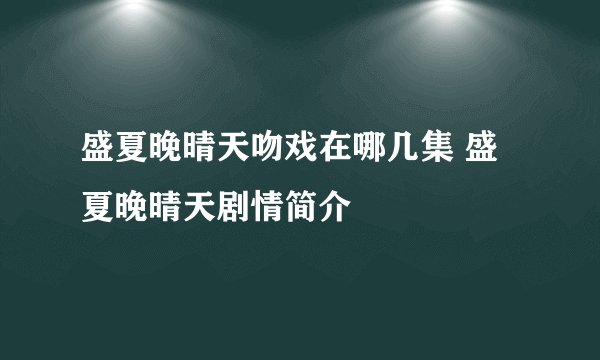 盛夏晚晴天吻戏在哪几集 盛夏晚晴天剧情简介