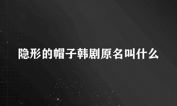 隐形的帽子韩剧原名叫什么