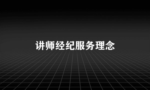 讲师经纪服务理念