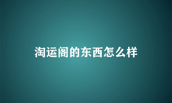 淘运阁的东西怎么样