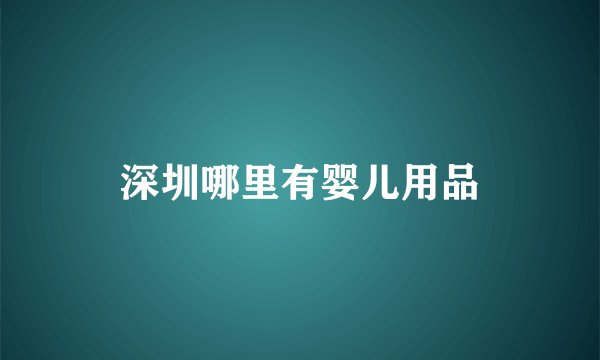 深圳哪里有婴儿用品