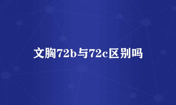 文胸72b与72c区别吗
