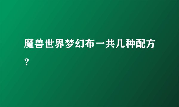 魔兽世界梦幻布一共几种配方？