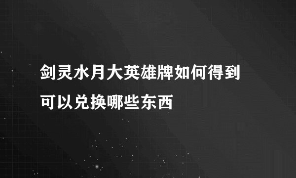 剑灵水月大英雄牌如何得到 可以兑换哪些东西