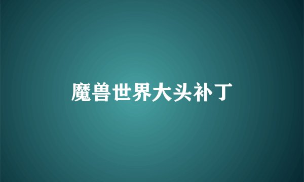 魔兽世界大头补丁
