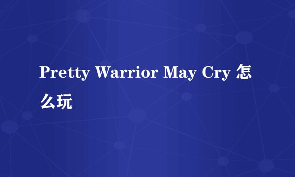 Pretty Warrior May Cry 怎么玩